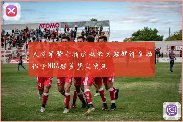 大将军赞卡特运动能力超群许多动作令NBA球员望尘莫及
