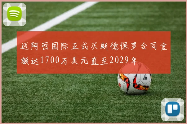 迈阿密国际正式买断德保罗合同金额达1700万美元直至2029年