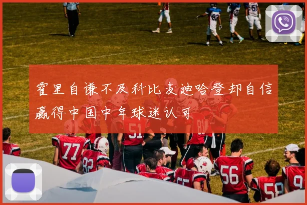 霍里自谦不及科比麦迪哈登却自信赢得中国中年球迷认可