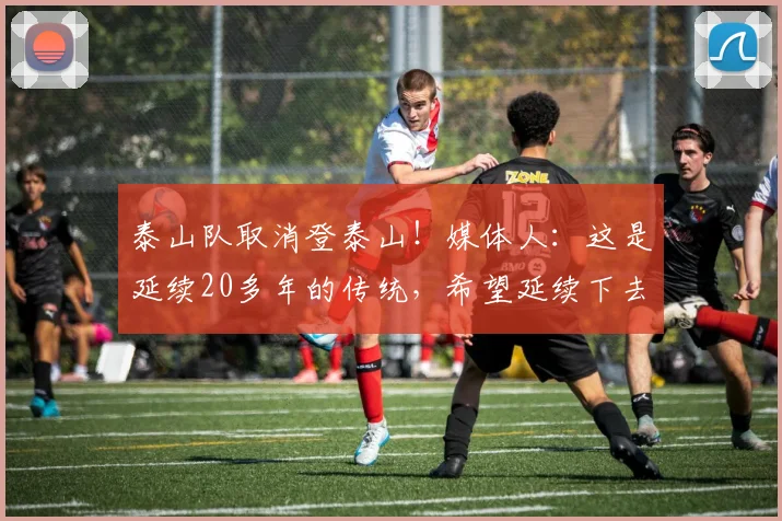 泰山队取消登泰山！媒体人：这是延续20多年的传统，希望延续下去